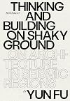 Thinking and Building on Shaky Ground: On Architecture in Seismic Regions