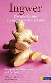 Ingwer - Anregendes, Geschichte und Rezepte: Die edle Sch&auml;rfe aus dem Land des L&auml;chelns