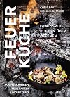 Feuerküche: Genussvoll kochen über offenem Feuer. Kochtechniken, Feuerarten und Rezepte