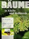 Bäume - in Küche und Heilkunde: 180 Rezepte von herzhaft bis süss. 80 Rezepturen für Wohlbefinden und Hausapotheke