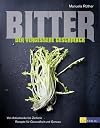 Bitter - Der vergessene Geschmack: Von Artischocke bis Zichorie Rezepte für Gesundheit und Genuss