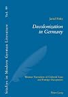Decolonization in Germany: Weimar Narratives of Colonial Loss and Foreign Occupation (Studies in Modern German Literature)