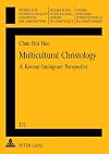 Multicultural Christology: A Korean Immigrant Perspective (Studien zur interkulturellen Geschichte des Christentums / Etudes d'histoire ... in the Intercultural History of Christianity)