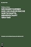 Grossbritannien die EuropΓ€ische wirtschaftsgemeinschaft und 1955-1961 : von Messina nach Canossa