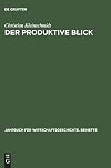 Der produktive Blick : Wahrnehmung amerikanischer und japanischer Management- und Produktionsmethoden durch deutsche Unternehmer 1950-1985