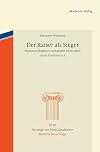 Der kaiser als sieger : Metamorphosen triumphaler herrschaft unter Constantin I
