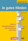 In guten Händen - Unterricht PLUS: Ethik im Gesundheitswesen: Interdisziplinäre Interviews. DVD-ROM