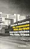 Die vergessene Mitte der Welt: Unterwegs zwischen Tiflis, Baku, Eriwan