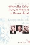 &raquo;Wehvolles Erbe&laquo;: Richard Wagner in Deutschland. Hitler, Knappertsbusch, Mann