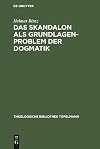 Das Skandalon als Grundlagenproblem der Dogmatik: Eine Auseinandersetzung mit Karl Barth (Theologische Bibliothek Töpelmann, 17) (German Edition)