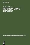 Republik ohne Chance? Akzeptanz und Legitimation der Weimarer Republik in der deutschen Tagespresse zwischen 1918 und 1923