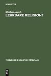 Lehrbare Religion? : Studien über die szientistische Theorieüberlieferung und ihr Weiterwirken in den theologisch-religionspädagogischen Entwürfen Richard Kabischs und Friedrich Niebergalls