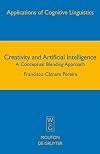 Creativity and Artificial Intelligence: A Conceptual Blending Approach (Applications of Cognitive Linguistics)