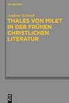 Thales von Milet in der frühen christlichen Literatur Darstellungen seiner Figur und seiner Ideen in den griechischen und lateinischen Textzeugnissen christlicher Autoren der Kaiserzeit und Spätantike