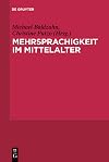 Mehrsprachigkeit im Mittelalter Kulturelle, literarische, sprachliche und didaktische Konstellationen in europäischer Perspektive : Mit Fallstudien zu den Disticha Catonis