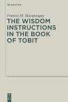 The Wisdom Instructions in the Book of Tobit (Deuterocanonical and Cognate Literature Studies)