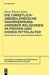 Die christlich-abendländische Wahrnehmung anderer Religionen im frühen und hohen Mittelalter methodische und vergleichende Aspekte