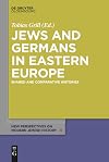 Jews and Germans in Eastern Europe: Shared and Comparative Histories (New Perspectives on Modern Jewish History Book 8)