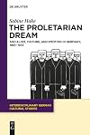 The proletarian dream : socialism, culture, and emotion in Germany, 1863-1933