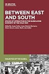 Between East and South: Spaces of Interaction in the Globalizing Economy of the Cold War (Dialectics of the Global Book 3)