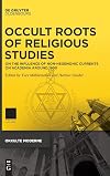 Occult Roots of Religious Studies: On the Influence of Non-Hegemonic Currents on Academia around 1900 (Okkulte Moderne)