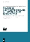 Religiöse Individualisierung in historischer Perspektive / Religious Individualisation in Historical Perspective : Abschlussbericht für die zweite Förderphase der Kolleg-Forschungsgruppe 1013/Final Report of the Kolleg-Forschungsgruppe 1013 for the Second Funding Period 2013–2018