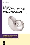 The Acoustical Unconscious : From Walter Benjamin to Alexander Kluge