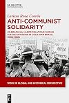 Anti-Communist Solidarity: US-Brazilian Labor Relations During the Dictatorship in Cold-War Brazil (1964-1985) (Work in Global and Historical Perspective, 12)