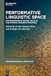 Performative Linguistic Space: Ethnographies of Spatial Politics and Dynamic Linguistic Practices (Anthropological Linguistics [AL] Book 3)