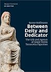 Between deity and dedicator : the life and agency of Greek votive terracotta figurines