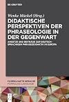 Didaktische Perspektiven der Phraseologie in der Gegenwart : Ansätze und Beiträge zur deutschsprachigen Phraseodidaktik in Europa