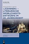 "Jüdinnen" - Literarische Weiblichkeitsentwürfe im 20. Jahrhundert (Europäisch-jüdische Studien – Beiträge, 61) (German Edition)