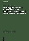 Identidad cultural y lingüística en Colombia, Venezuela y en el Caribe hispánico : Actas del Segundo Congreso Internacional del Centro de Estudios Latinoamericanos (CELA) de la Universidad de Maguncia en Germersheim, 23-27 de junio de 1997