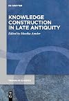 Knowledge Construction in Late Antiquity (Trends in Classics - Supplementary Volumes, 142)