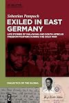 Exiled in East Germany: Life Stories of Malawian and South African Freedom Fighters during the Cold War (Dialectics of the Global, 18)