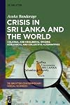 Crisis in Sri Lanka and the World: Colonial and Neoliberal Origins: Ecological and Collective Alternatives (De Gruyter Contemporary Social Sciences, 30)