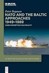 NATO and the Baltic Approaches 1949&ndash;1989: When Perception was Reality (De Gruyter Studies in Military History, 7)