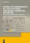 Norms of Dependency in Late Antique and Early Medieval Societies: Contextualising Roman Legal Terminology (Dependency and Slavery Studies, 19)