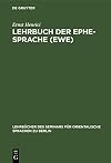 Lehrbuch der Ephe-Sprache (Ewe) : Anlo-, Anecho- und Dahome-Mundart ; mit Glossar und einer Karte der Sklavenküste