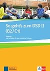 So geht's zum DSD II (B2/C1): So geht's zum DSD / Testbuch/Leitfaden mündliche Prüfung