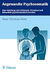 Angewandte Psychosomatik: Eine Anleitung zum Erkennen, Verstehen und Behandeln psychosomatisch Kranker; 127 Tabellen