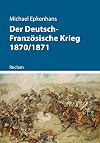 Der Deutsch-Franz&ouml;sische Krieg 1870/1871 (Kriege der Moderne)