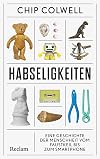 Habseligkeiten. Eine Geschichte der Menschheit vom Faustkeil bis zum Smartphone: Vom Ansammeln und Ausmisten – ein amüsantes Sachbuch