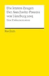 Die letzten Zeugen. Der Auschwitz-Prozess von Lüneburg 2015: Eine Dokumentation