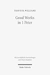 Good works in 1 Peter : negotiating social conflict and Christian identity in the Greco-Roman world