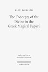 The Concepts of the Divine in the Greek Magical Papyri (Studien Und Texte Zu Antike Und Christentum / Studies and Texts in Antiquity and Christianity)