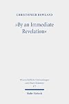 By an Immediate Revelation: Studies in Apocalypticism, Its Origins and Effects (Wissenschaftliche Untersuchungen Zum Neuen Testament, 473)