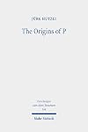 The Origins of P: Literary Profiles and Strata of the Priestly Texts in Genesis 1 - Exodus 40 (Forschungen Zum Alten Testament, 164) (English and Hebrew Edition)