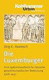 Die Luxemburger: Eine Spatmittelalterliche Dynastie Gesamteuropaischer Bedeutung 1308-1437 (Urban-taschenbuecher) (German Edition)