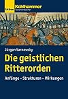 Die geistlichen Ritterorden Anfänge - Strukturen - Wirkungen